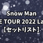 Snow Man LIVE TOUR 2022 Labo.【セットリスト】