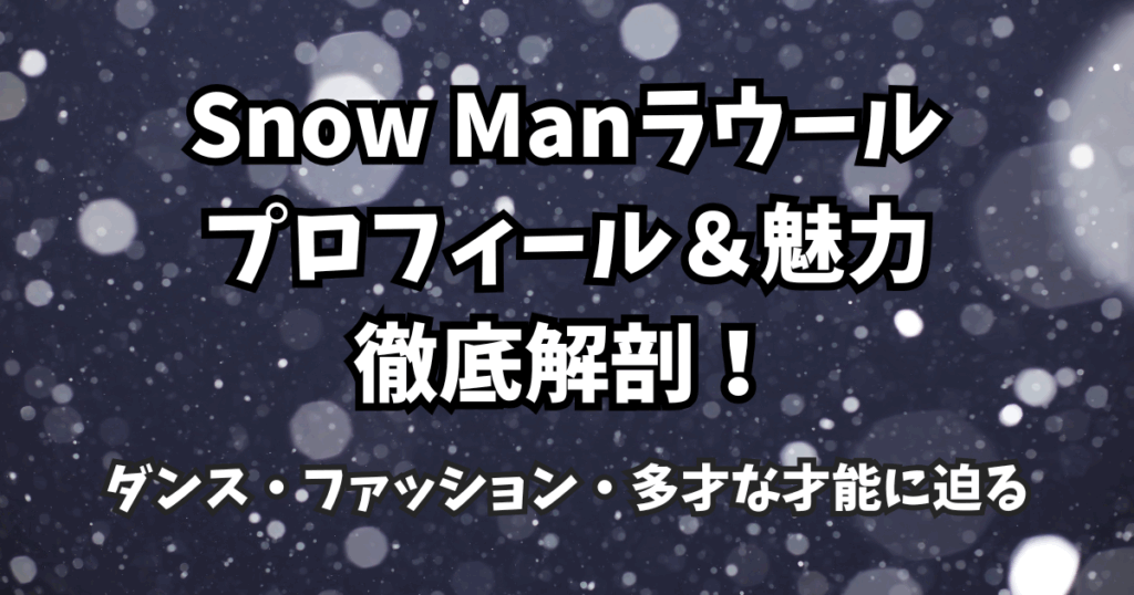 Snow Manラウールのプロフィール＆魅力徹底解剖！ダンス・ファッション・多才な才能に迫る