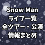 【Snow Manライブ一覧】全ツアー・公演情報まとめ｜動員数・演出etc